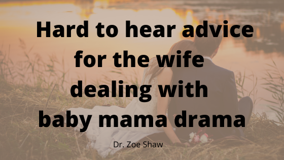Hard to hear advice for the wife dealing with baby mama drama - Dr. Zoe Shaw