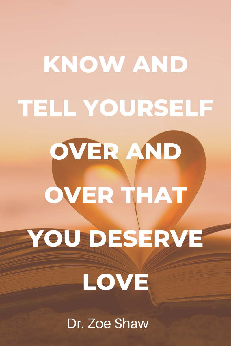 Know and tell yourself over and over that you deserve love.