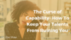 The Curse of Capability- How To Keep Your Talents From Ruining You