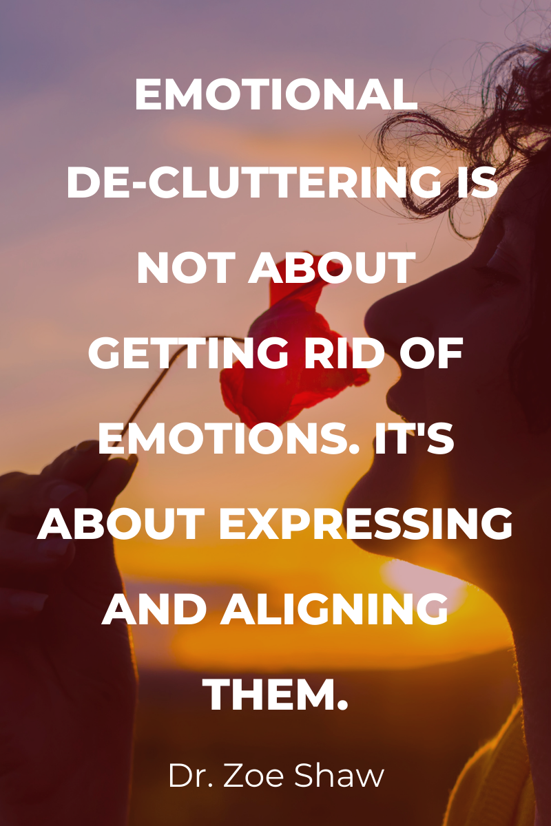 Emotional de-cluttering is not about getting rid of emotions. it's about expressing and aligning them