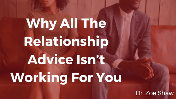 Why All The Relationship Advice Isn’t Working For You