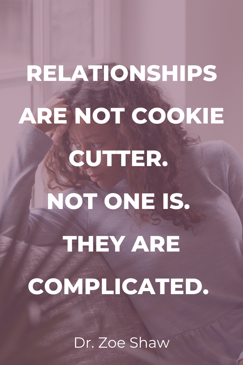 Relationships are not cookie cutter. Not one is. They are complicated. 