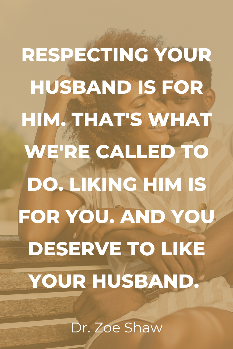 Respecting your husband is for him. That's what we're called to do. Liking him is for you. And you deserve to like your husband.