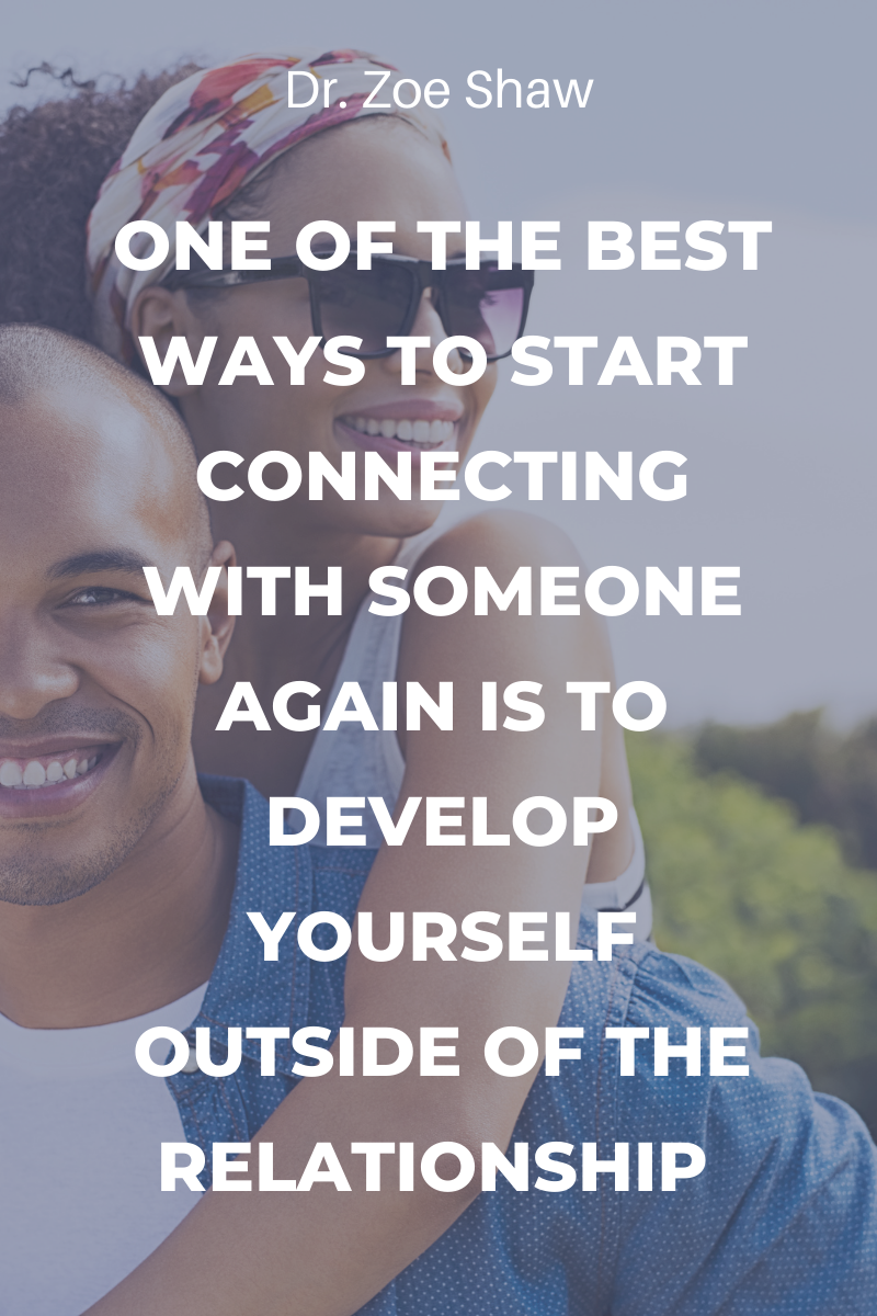 one of the best ways to start connecting with someone again is to develop yourself outside of the relationship.