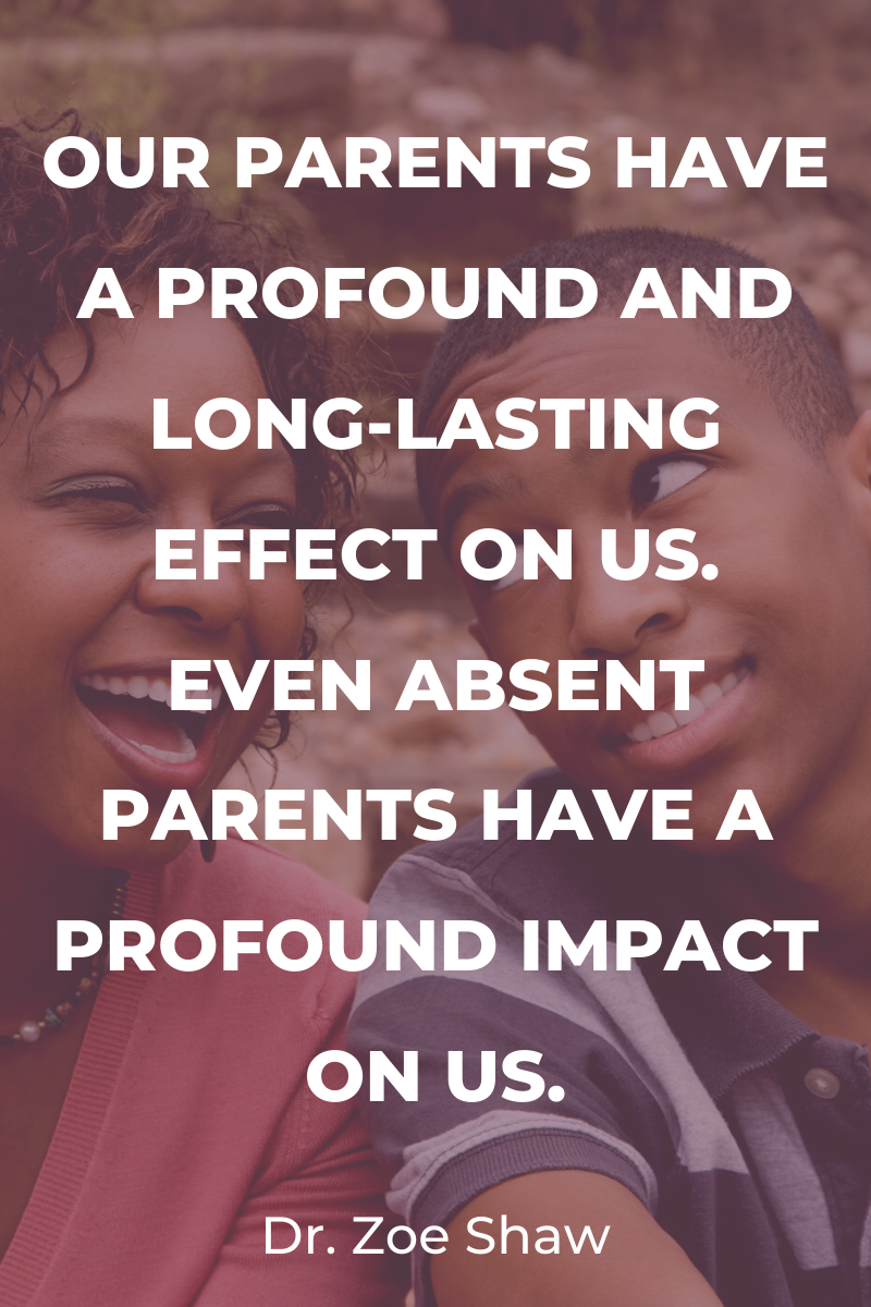 Our parents have a profound and long-lasting effect on us. Even absent parents have a profound impact on us.