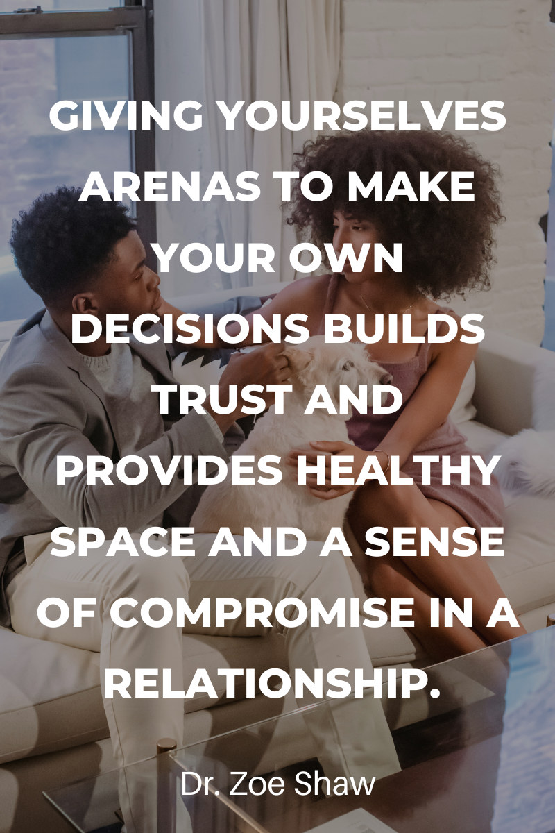 Giving yourselves arenas to make your own decisions builds trust and provides healthy space and a sense of compromise in a relationship. 