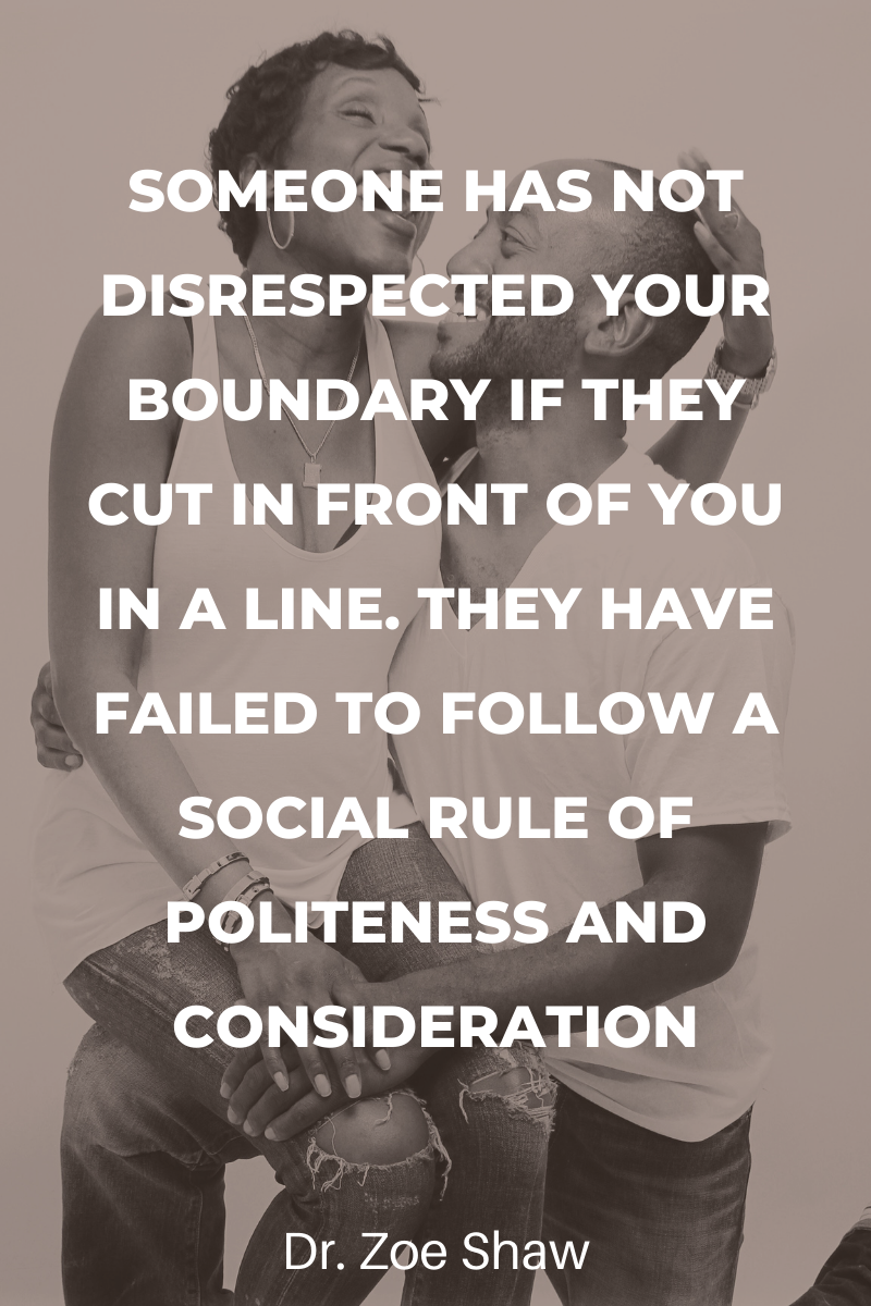 Someone has not disrespected your boundary if they cut in front of you in a line. They have failed to follow a social rule of politeness and consideration.