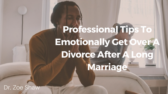 Professional Tips To Emotionally Get Over A Divorce After A Long Marriage