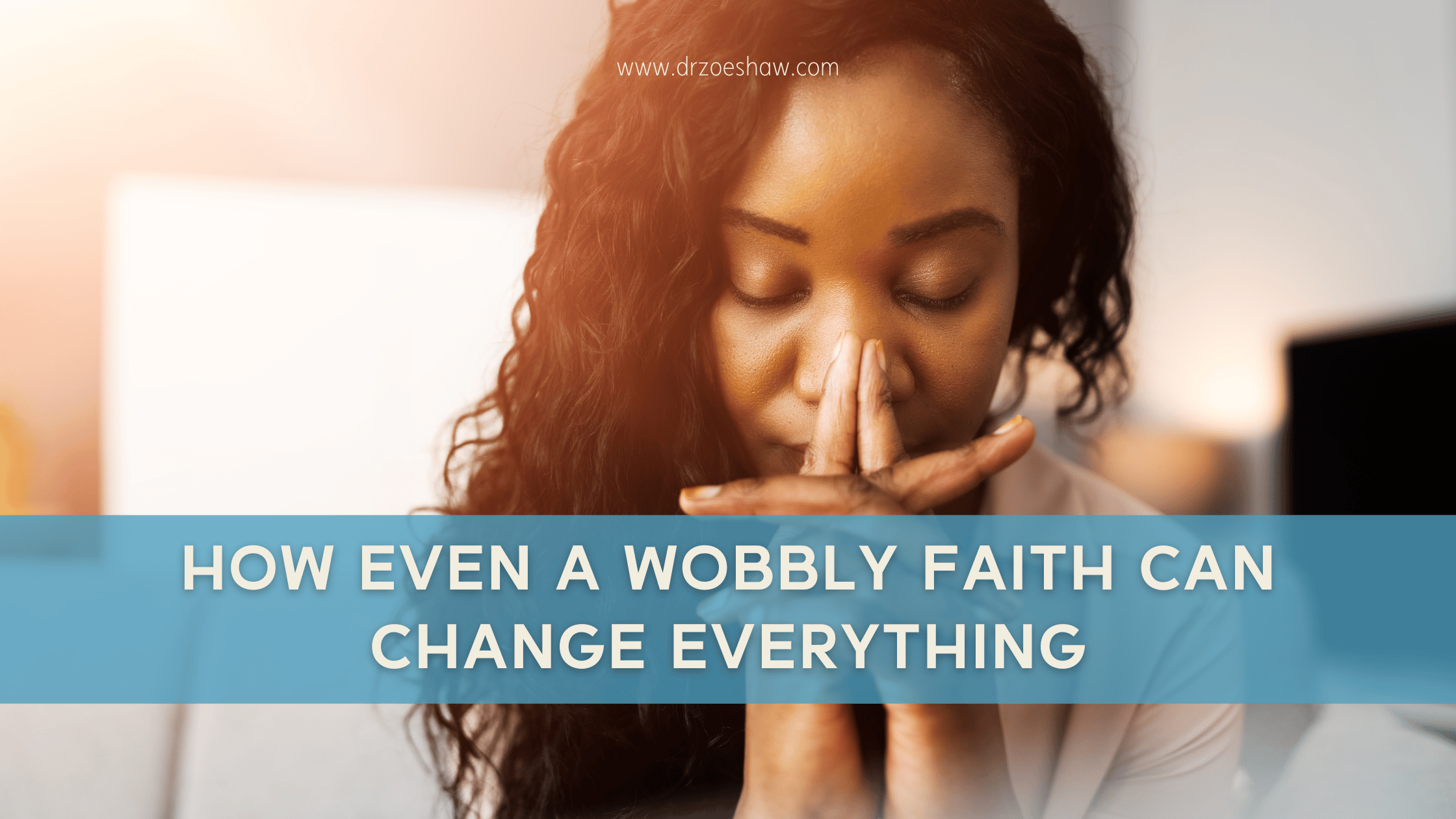 How Even a Wobbly Faith Can Change Everything