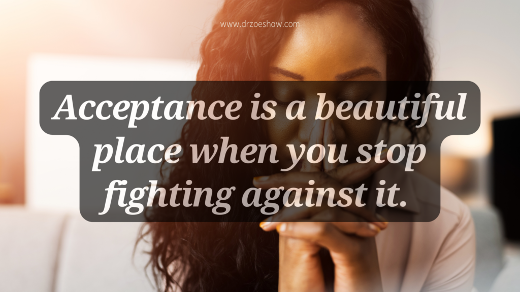 Acceptance is a beautiful place when you stop fighting against it.