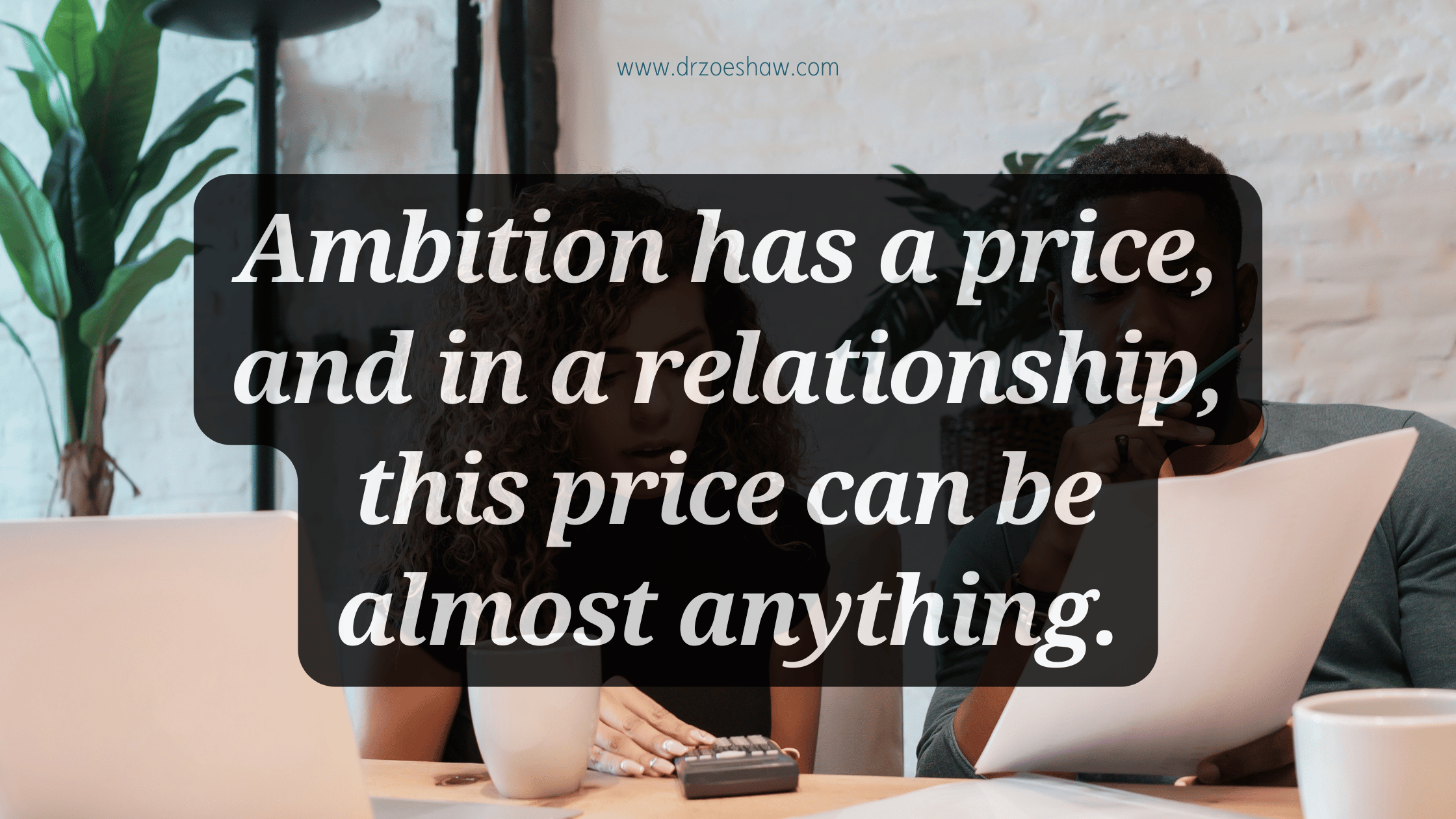Ambition has a price, and in a relationship, this price can be almost anything.