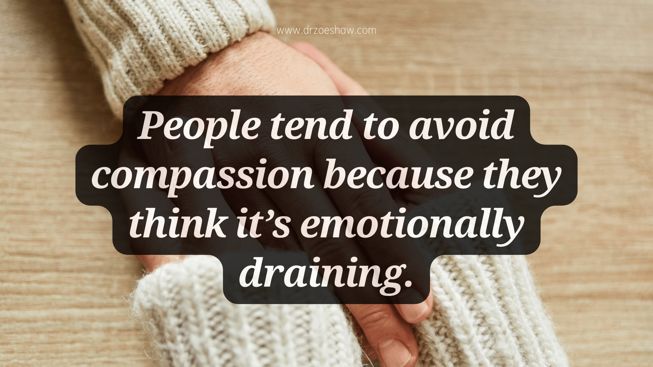 People tend to avoid compassion because they think it’s emotionally draining.