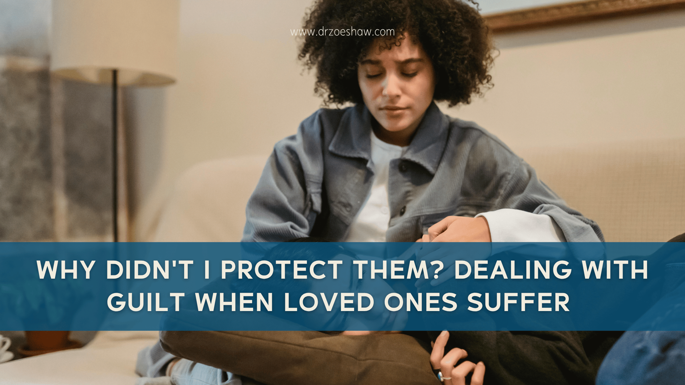 Why Didn’t I Protect Them? Dealing With Guilt When Loved Ones Suffer-image